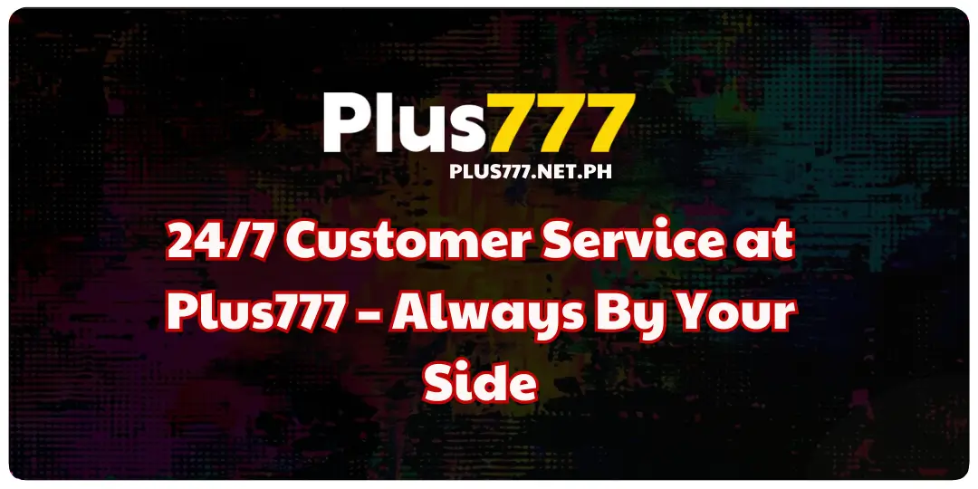 247 Customer Service plus777